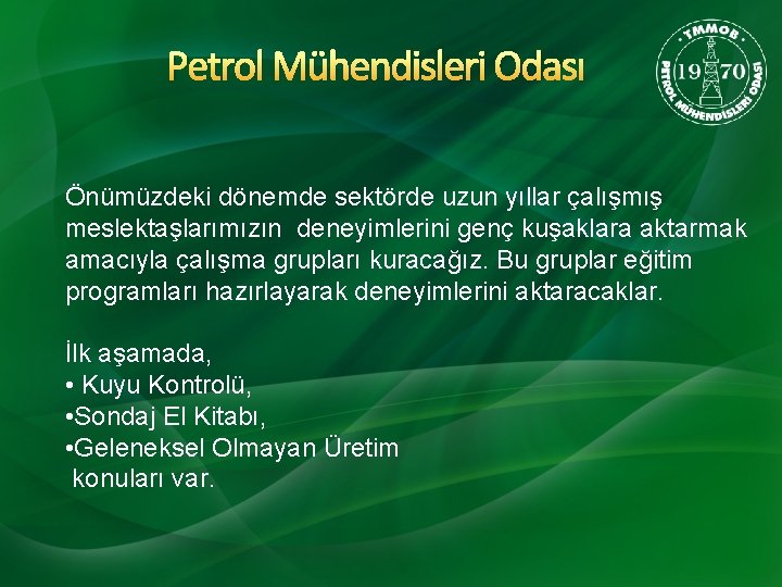 Petrol Mühendisleri Odası Önümüzdeki dönemde sektörde uzun yıllar çalışmış meslektaşlarımızın deneyimlerini genç kuşaklara aktarmak