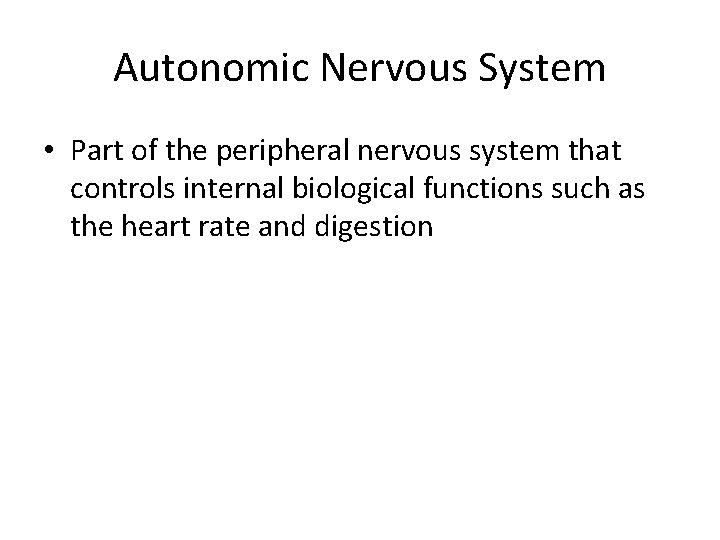 Autonomic Nervous System • Part of the peripheral nervous system that controls internal biological Autonomic Nervous System • Part of the peripheral nervous system that controls internal biological