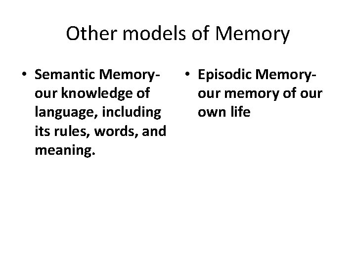 Other models of Memory • Semantic Memoryour knowledge of language, including its rules, words, Other models of Memory • Semantic Memoryour knowledge of language, including its rules, words,