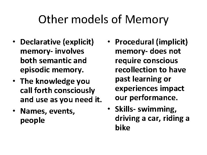 Other models of Memory • Declarative (explicit) • Procedural (implicit) memory- involves memory- does Other models of Memory • Declarative (explicit) • Procedural (implicit) memory- involves memory- does