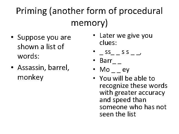 Priming (another form of procedural memory) • Suppose you are shown a list of Priming (another form of procedural memory) • Suppose you are shown a list of