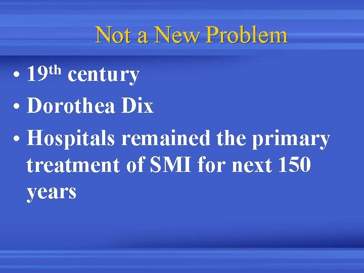 Not a New Problem • century • Dorothea Dix • Hospitals remained the primary