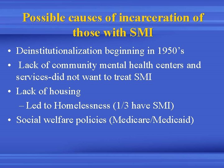 Possible causes of incarceration of those with SMI • Deinstitutionalization beginning in 1950’s •