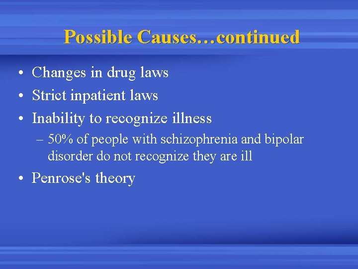 Possible Causes…continued • Changes in drug laws • Strict inpatient laws • Inability to