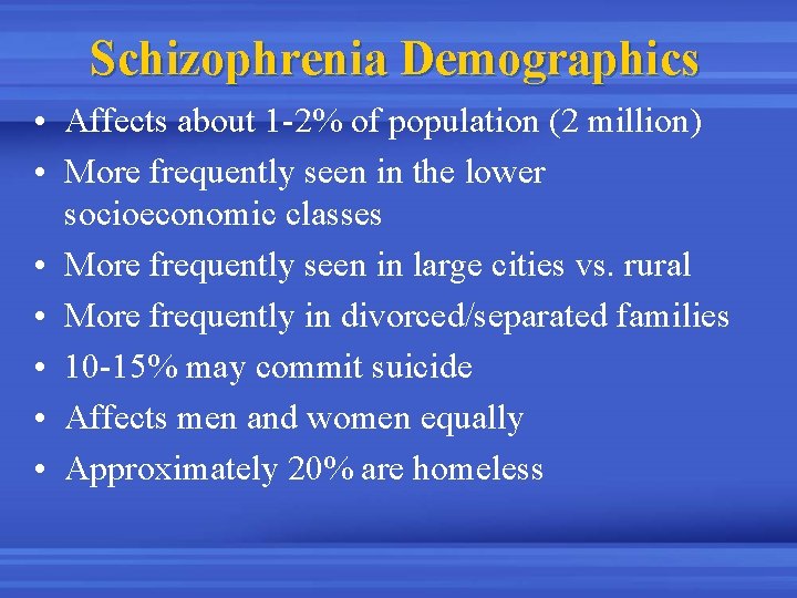 Schizophrenia Demographics • Affects about 1 -2% of population (2 million) • More frequently