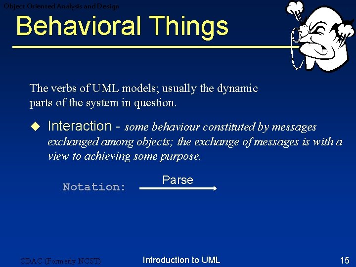 Object Oriented Analysis and Design Behavioral Things The verbs of UML models; usually the Object Oriented Analysis and Design Behavioral Things The verbs of UML models; usually the