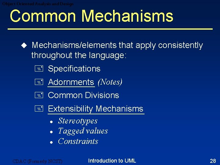 Object Oriented Analysis and Design Common Mechanisms u Mechanisms/elements that apply consistently throughout the Object Oriented Analysis and Design Common Mechanisms u Mechanisms/elements that apply consistently throughout the
