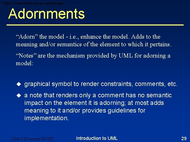 Object Oriented Analysis and Design Adornments “Adorn” the model - i. e. , enhance Object Oriented Analysis and Design Adornments “Adorn” the model - i. e. , enhance