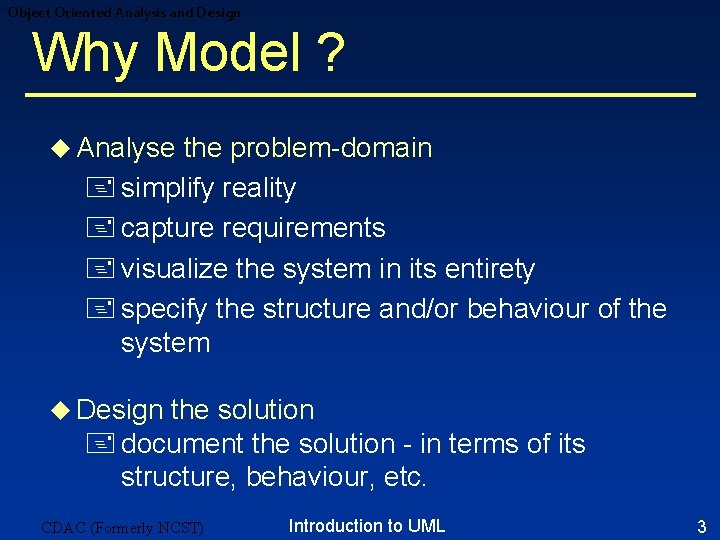 Object Oriented Analysis and Design Why Model ? u Analyse the problem-domain + simplify Object Oriented Analysis and Design Why Model ? u Analyse the problem-domain + simplify
