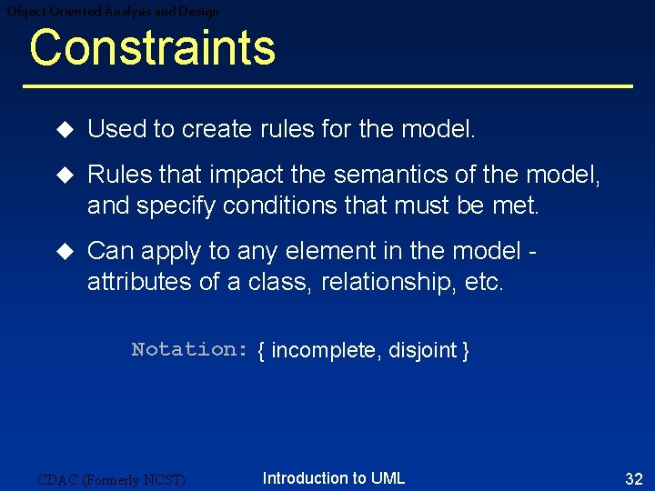 Object Oriented Analysis and Design Constraints u Used to create rules for the model. Object Oriented Analysis and Design Constraints u Used to create rules for the model.