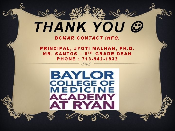 THANK YOU BCMAR CONTACT INFO. PRINCIPAL, JYOTI MALHAN, PH. D. MR. SANTOS – 6