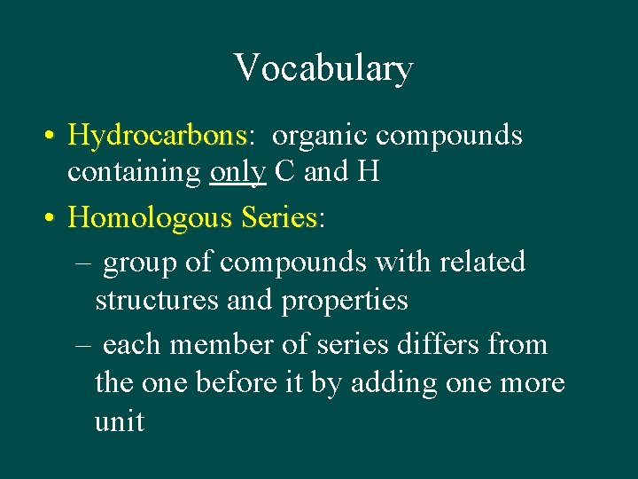 Vocabulary • Hydrocarbons: Hydrocarbons organic compounds containing only C and H • Homologous Series: