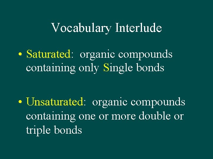 Vocabulary Interlude • Saturated: Saturated organic compounds containing only Single bonds • Unsaturated: Unsaturated