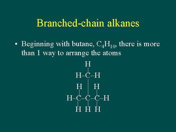 Branched-chain alkanes • Beginning with butane, C 4 H 10, there is more than