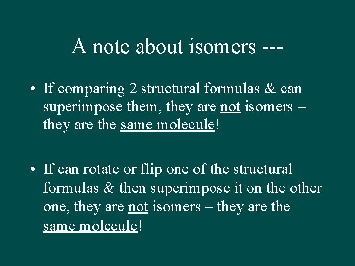 A note about isomers -- • If comparing 2 structural formulas & can superimpose