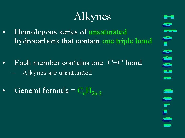 Alkynes • Homologous series of unsaturated hydrocarbons that contain one triple bond • Each