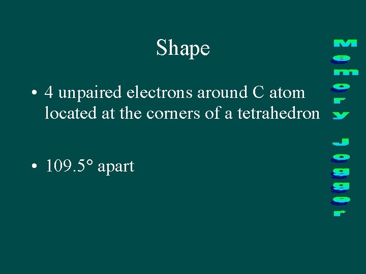 Shape • 4 unpaired electrons around C atom located at the corners of a