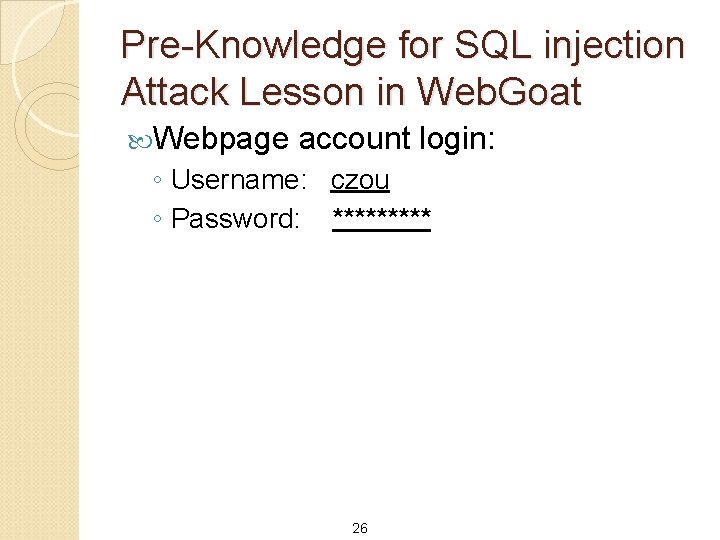 Pre-Knowledge for SQL injection Attack Lesson in Web. Goat Webpage account login: ◦ Username: