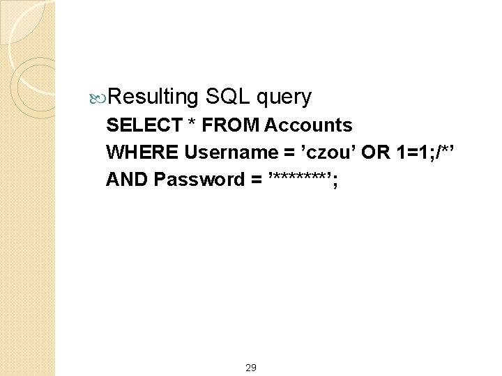  Resulting SQL query SELECT * FROM Accounts WHERE Username = ’czou’ OR 1=1;