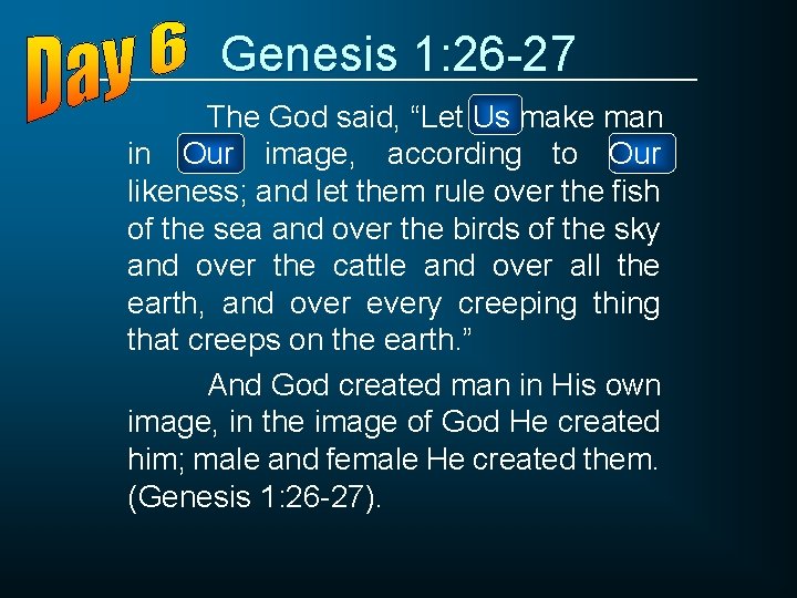 Genesis 1: 26 -27 The God said, “Let Us make man in Our image,