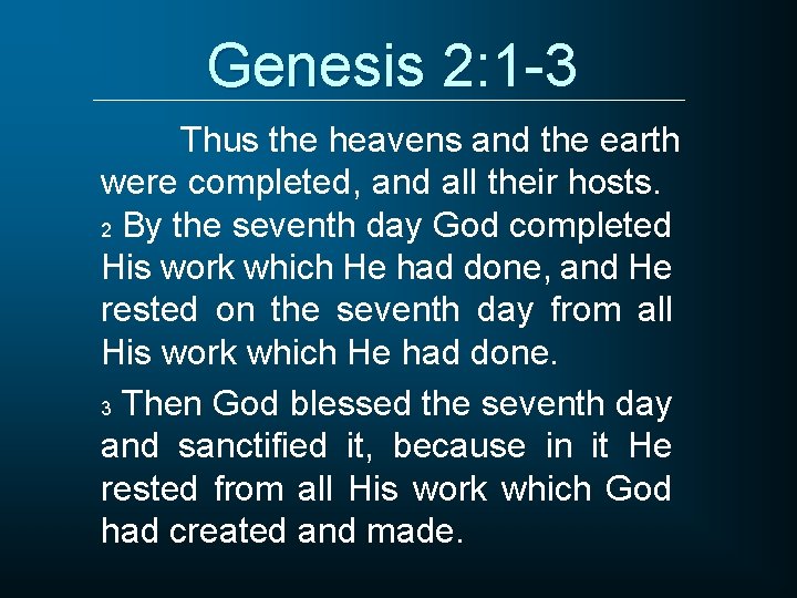 Genesis 2: 1 -3 Thus the heavens and the earth were completed, and all