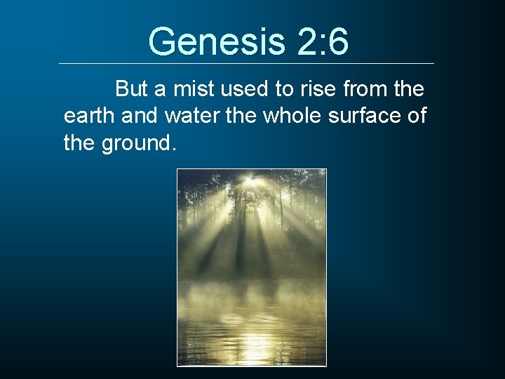 Genesis 2: 6 But a mist used to rise from the earth and water