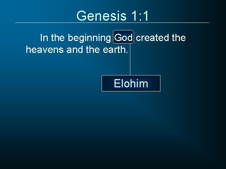 Genesis 1: 1 In the beginning God created the heavens and the earth. Elohim