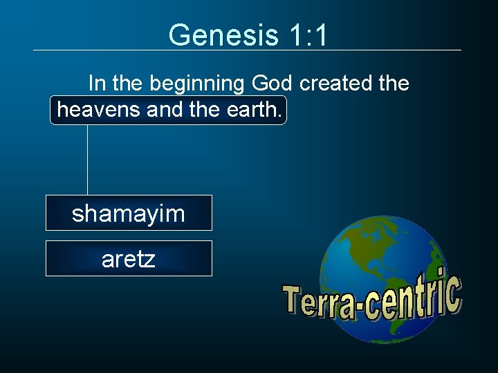 Genesis 1: 1 In the beginning God created the heavens and the earth. shamayim