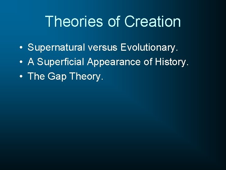 Theories of Creation • Supernatural versus Evolutionary. • A Superficial Appearance of History. •