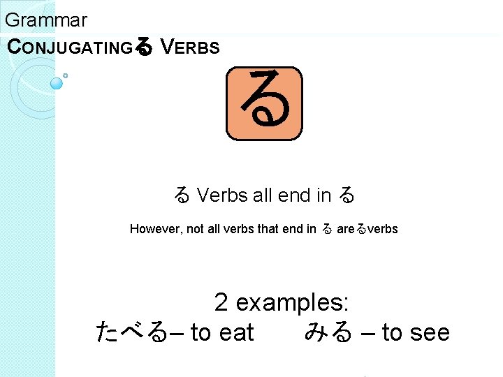 Grammar CONJUGATINGる VERBS る る Verbs all end in る However, not all verbs