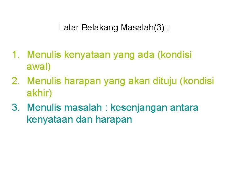 Latar Belakang Masalah(3) : 1. Menulis kenyataan yang ada (kondisi awal) 2. Menulis harapan