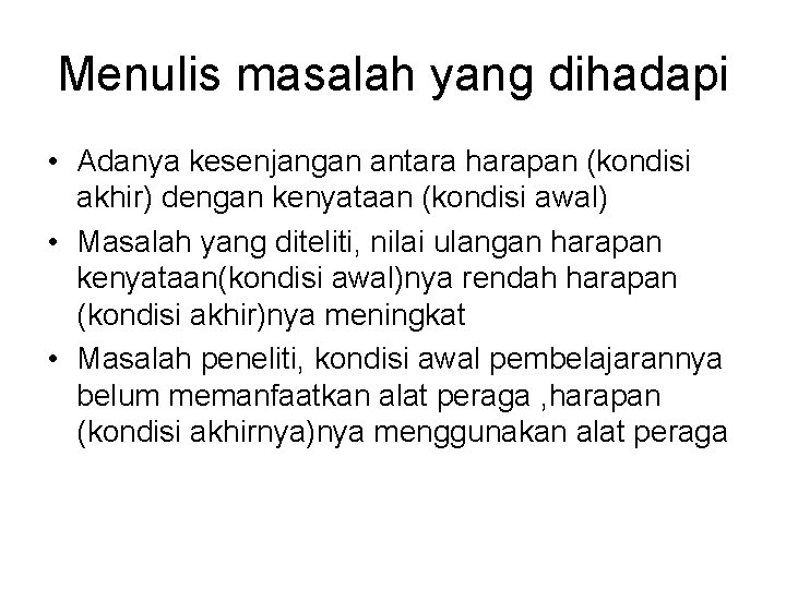 Menulis masalah yang dihadapi • Adanya kesenjangan antara harapan (kondisi akhir) dengan kenyataan (kondisi