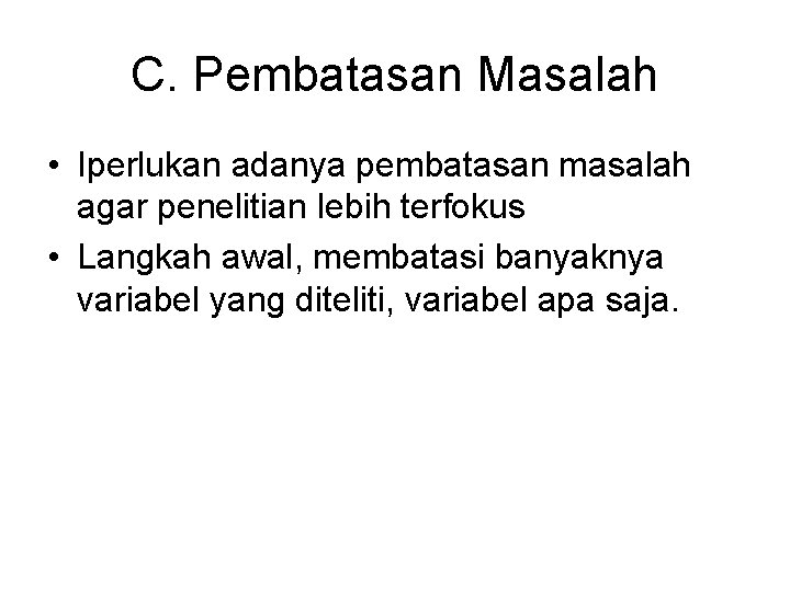 C. Pembatasan Masalah • Iperlukan adanya pembatasan masalah agar penelitian lebih terfokus • Langkah