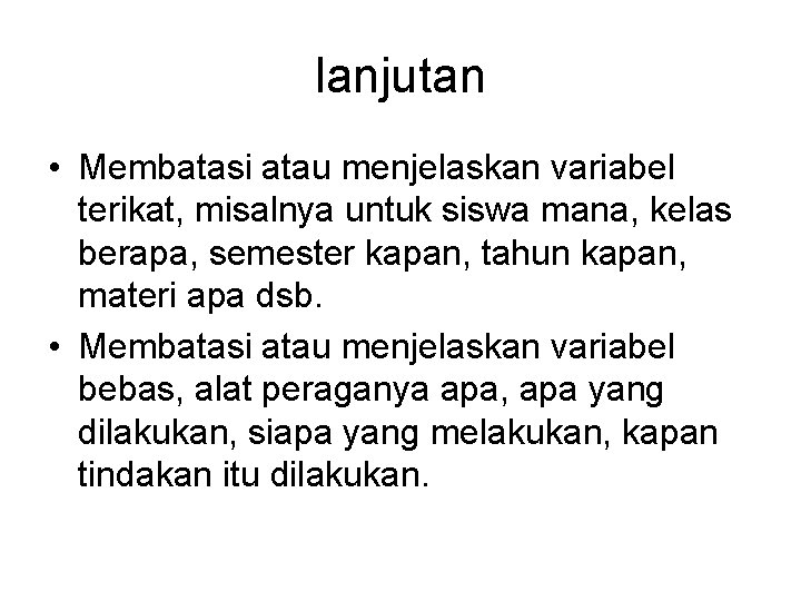 lanjutan • Membatasi atau menjelaskan variabel terikat, misalnya untuk siswa mana, kelas berapa, semester