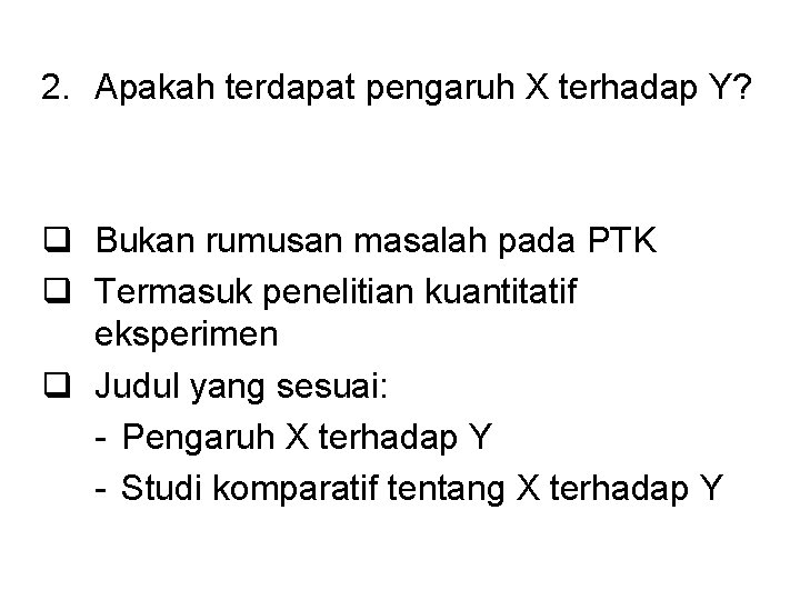 2. Apakah terdapat pengaruh X terhadap Y? q Bukan rumusan masalah pada PTK q