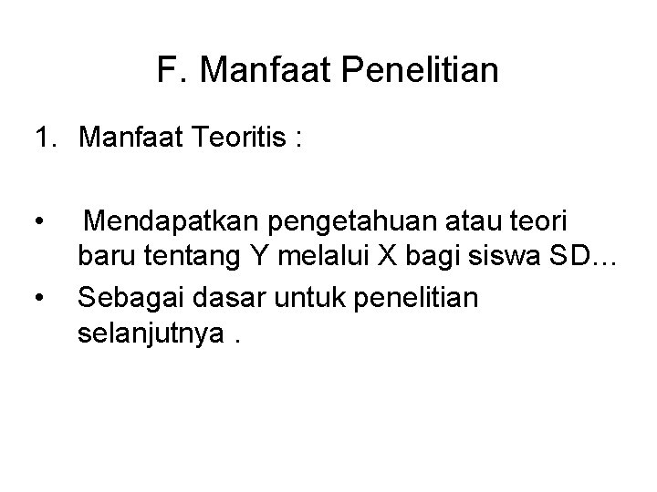 F. Manfaat Penelitian 1. Manfaat Teoritis : • • Mendapatkan pengetahuan atau teori baru