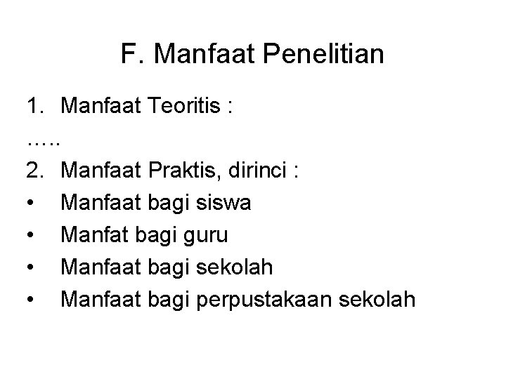 F. Manfaat Penelitian 1. Manfaat Teoritis : …. . 2. Manfaat Praktis, dirinci :