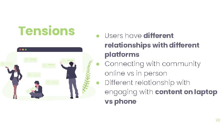 Tensions ● Users have different relationships with different platforms ● Connecting with community online