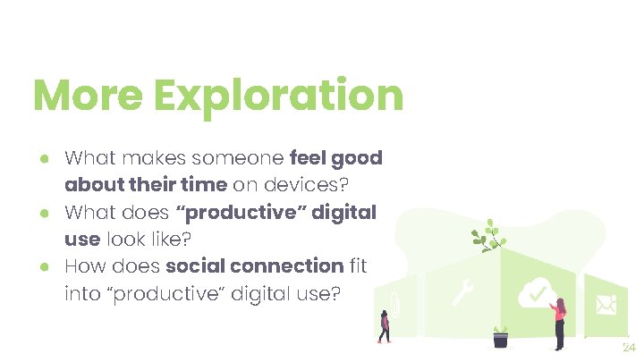 More Exploration ● What makes someone feel good about their time on devices? ●