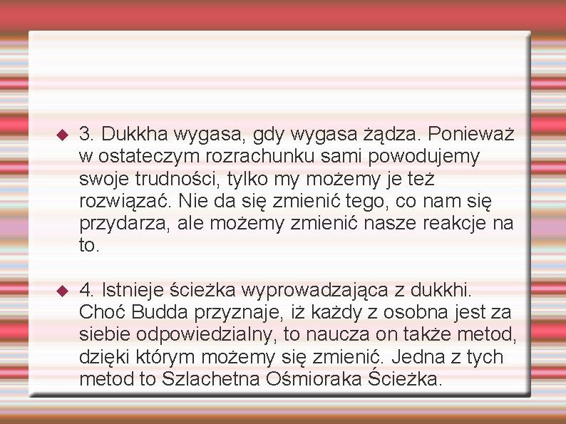  3. Dukkha wygasa, gdy wygasa żądza. Ponieważ w ostateczym rozrachunku sami powodujemy swoje