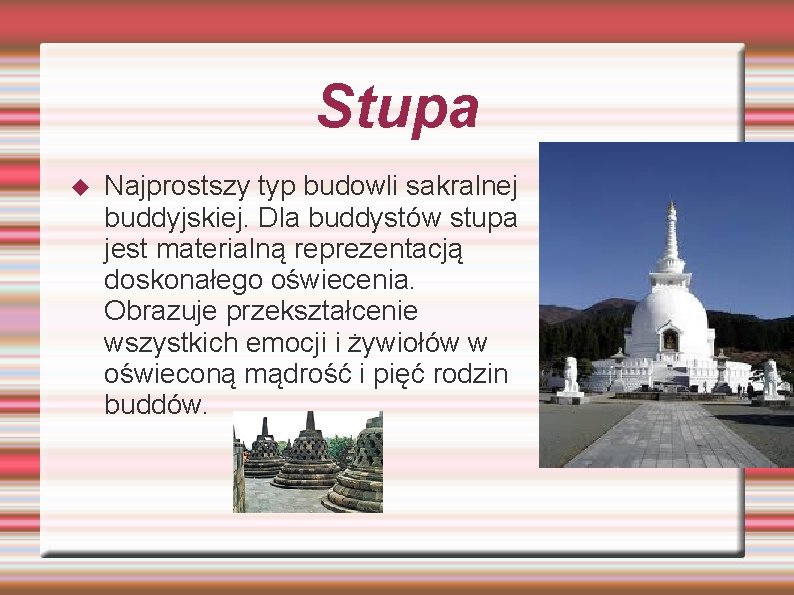 Stupa Najprostszy typ budowli sakralnej buddyjskiej. Dla buddystów stupa jest materialną reprezentacją doskonałego oświecenia.