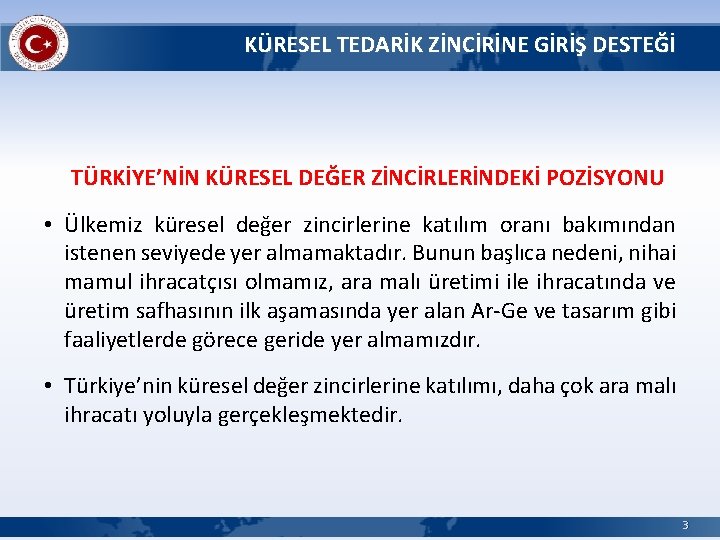 KÜRESEL TEDARİK ZİNCİRİNE GİRİŞ DESTEĞİ TÜRKİYE’NİN KÜRESEL DEĞER ZİNCİRLERİNDEKİ POZİSYONU • Ülkemiz küresel değer