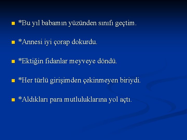 n *Bu yıl babamın yüzünden sınıfı geçtim. n *Annesi iyi çorap dokurdu. n *Ektiğin