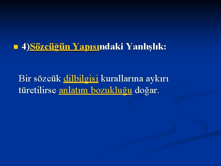 n 4)Sözcüğün Yapısındaki Yanlışlık: Bir sözcük dilbilgisi kurallarına aykırı türetilirse anlatım bozukluğu doğar. 