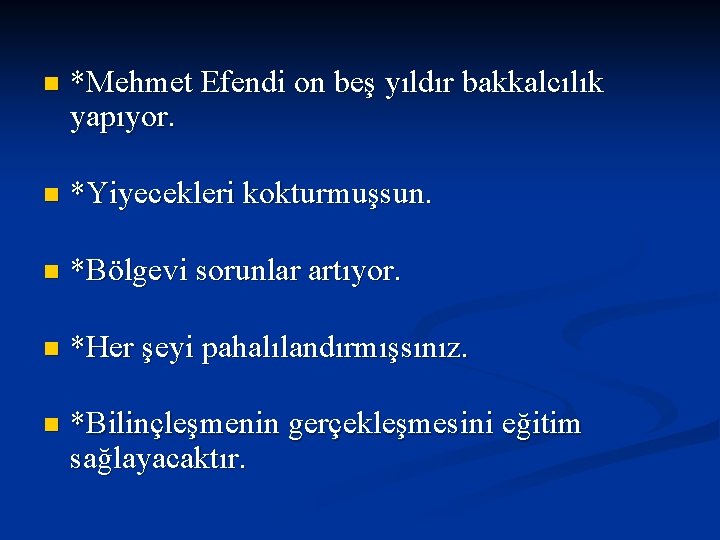 n *Mehmet Efendi on beş yıldır bakkalcılık yapıyor. n *Yiyecekleri kokturmuşsun. n *Bölgevi sorunlar