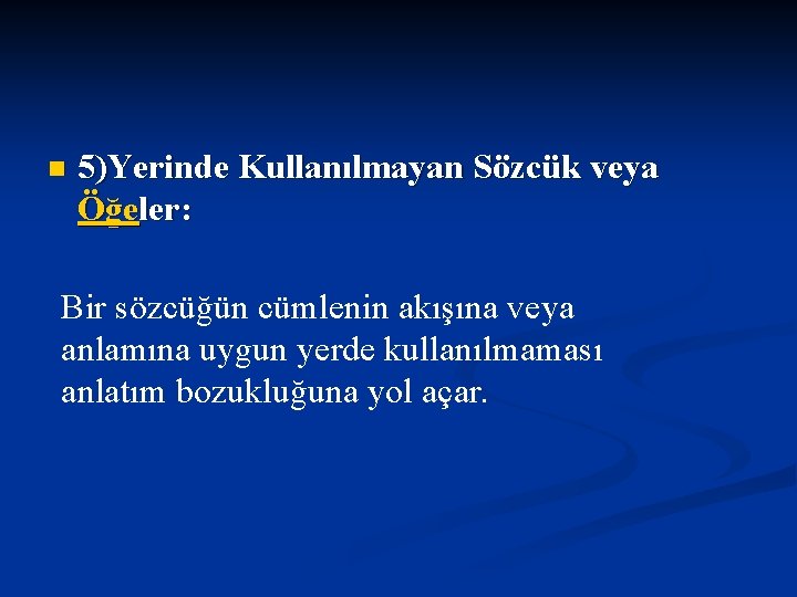 n 5)Yerinde Kullanılmayan Sözcük veya Öğeler: Bir sözcüğün cümlenin akışına veya anlamına uygun yerde