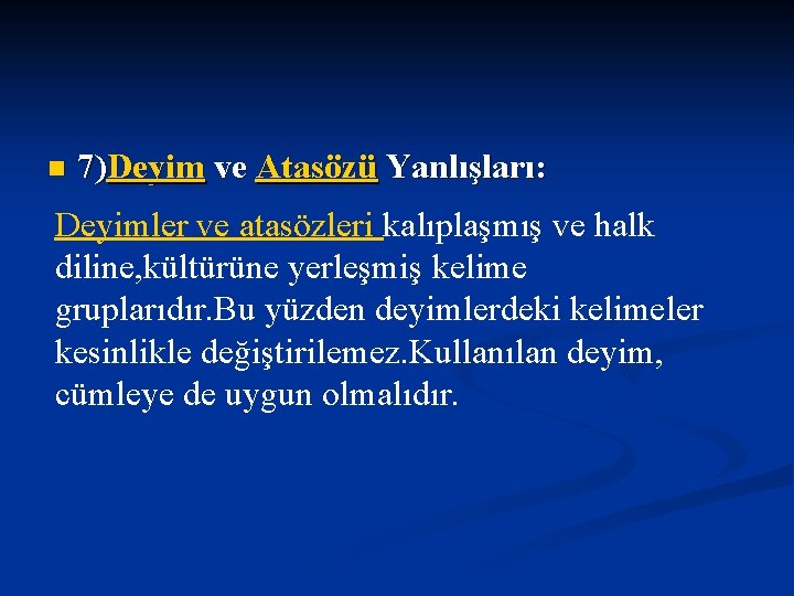 n 7)Deyim ve Atasözü Yanlışları: Deyimler ve atasözleri kalıplaşmış ve halk diline, kültürüne yerleşmiş