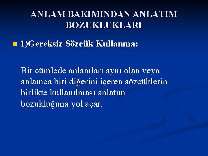 ANLAM BAKIMINDAN ANLATIM BOZUKLUKLARI n 1)Gereksiz Sözcük Kullanma: Bir cümlede anlamları aynı olan veya