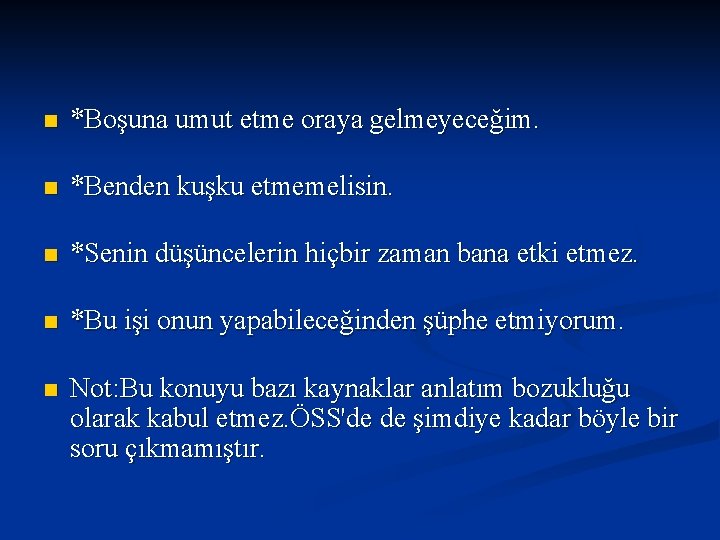 n *Boşuna umut etme oraya gelmeyeceğim. n *Benden kuşku etmemelisin. n *Senin düşüncelerin hiçbir