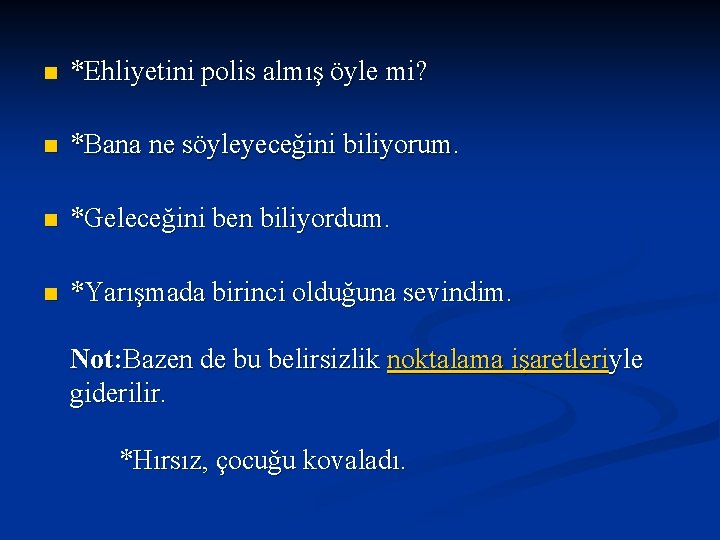 n *Ehliyetini polis almış öyle mi? n *Bana ne söyleyeceğini biliyorum. n *Geleceğini ben